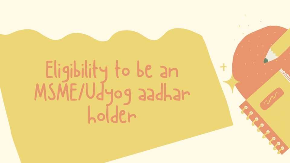 Eligibility to be an MSME/Udyog Aadhar Holder